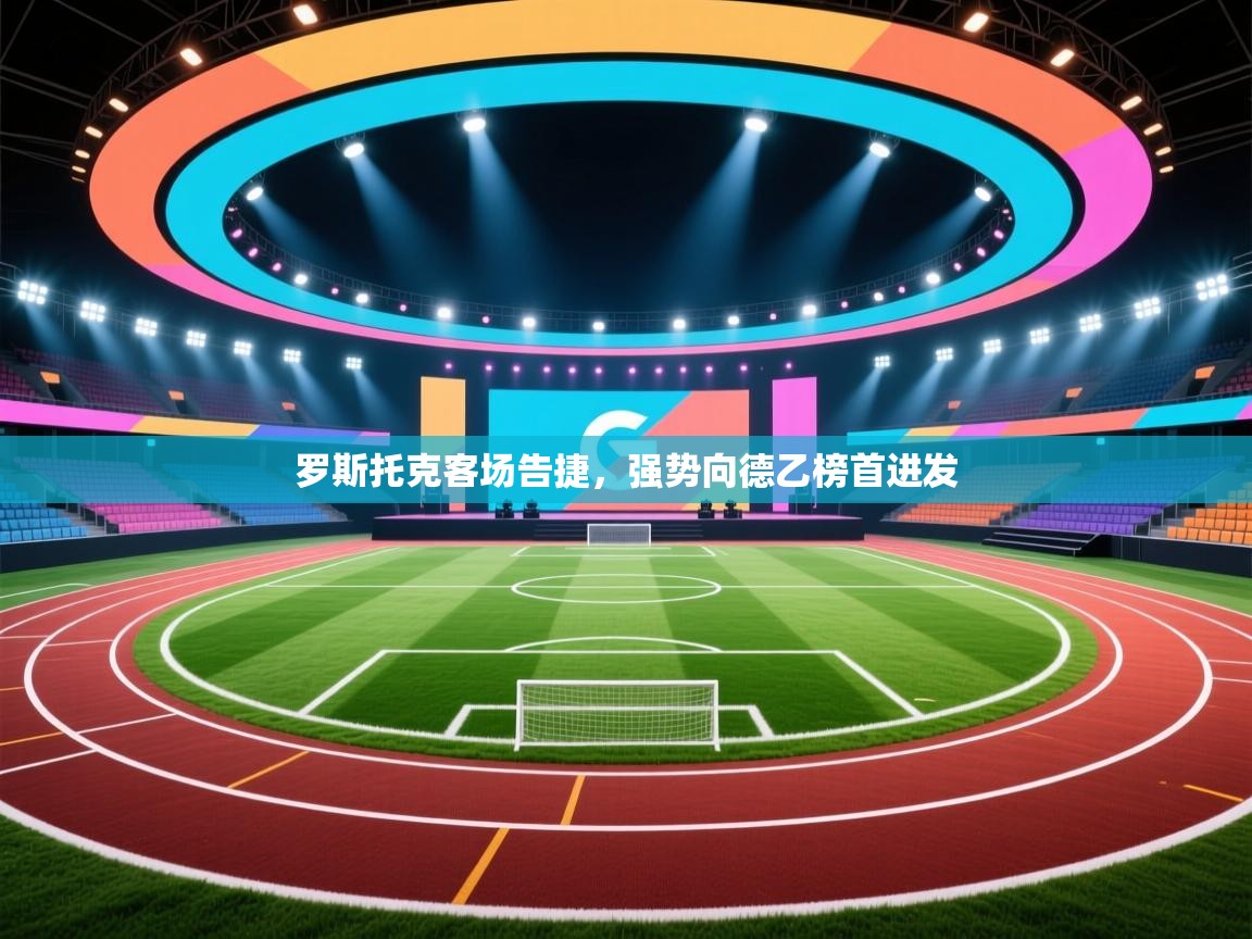 罗斯托克客场告捷，强势向德乙榜首进发  第1张