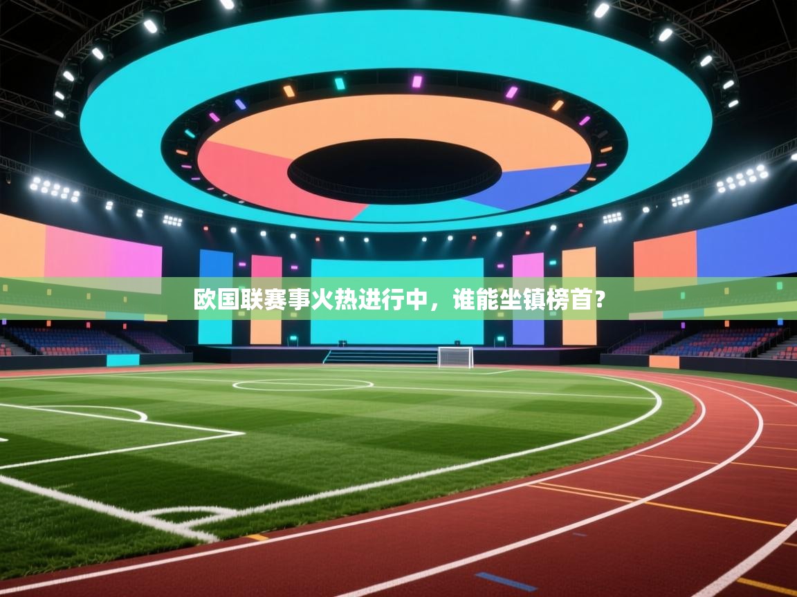 欧国联赛事火热进行中，谁能坐镇榜首？  第1张