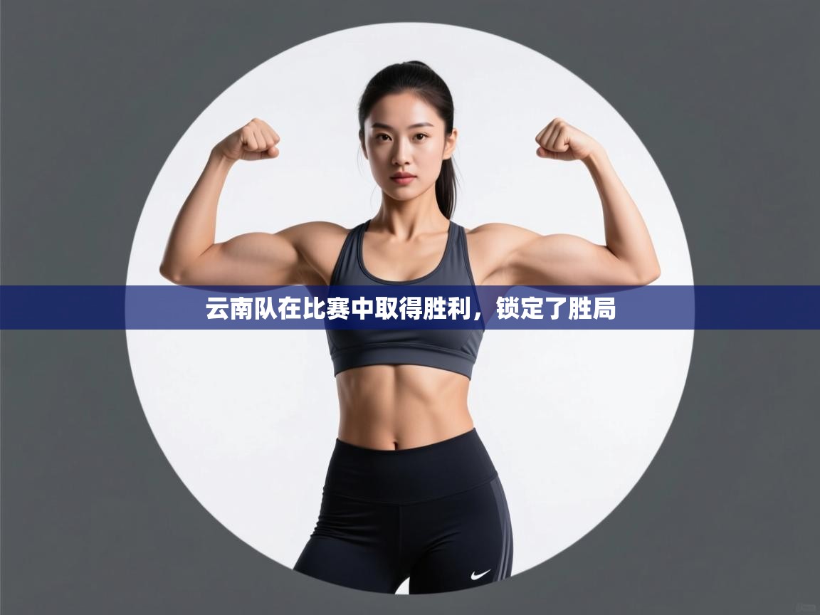 云南队在比赛中取得胜利，锁定了胜局  第2张