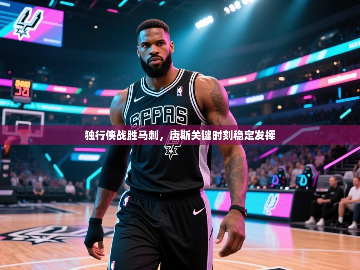 独行侠战胜马刺，唐斯关键时刻稳定发挥