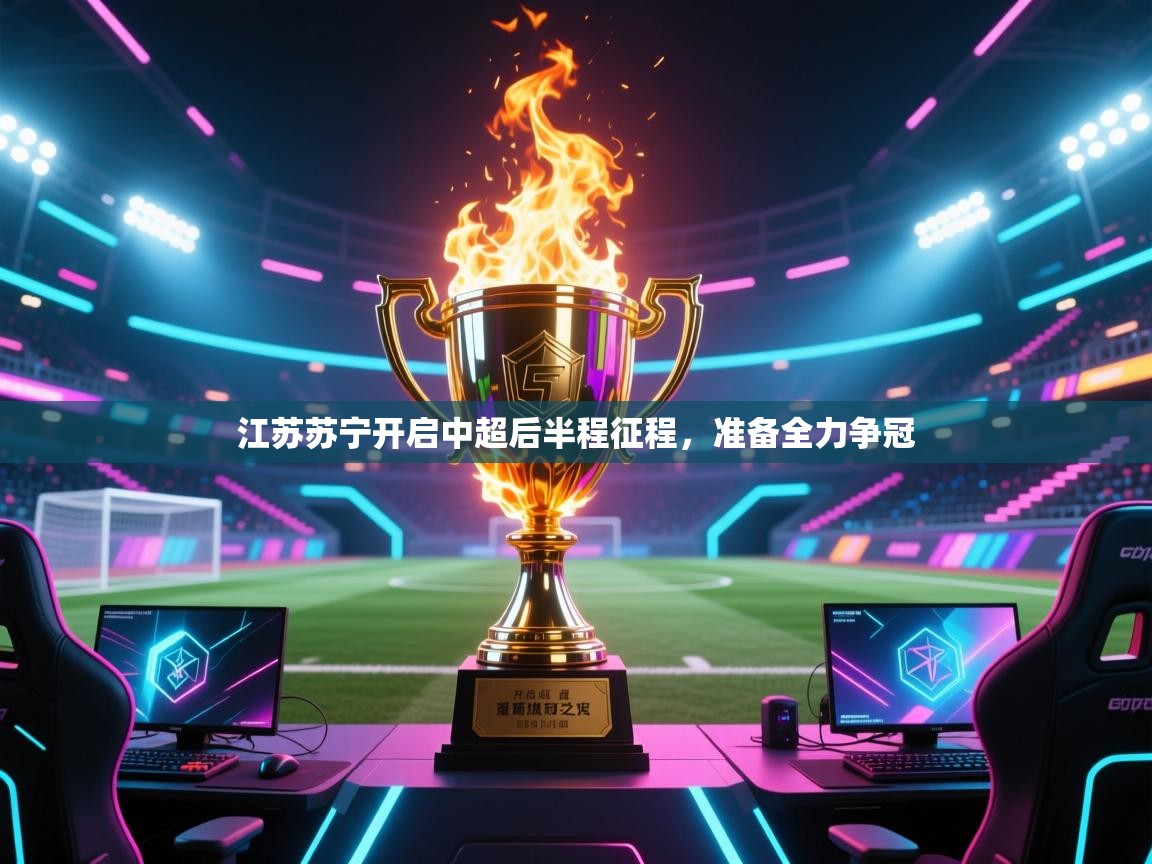 江苏苏宁开启中超后半程征程，准备全力争冠  第1张