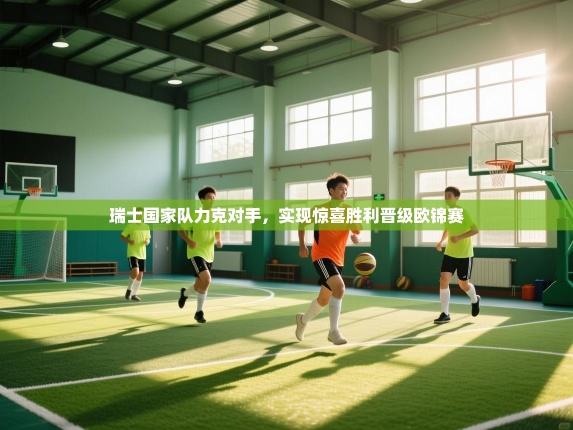 瑞士国家队力克对手，实现惊喜胜利晋级欧锦赛