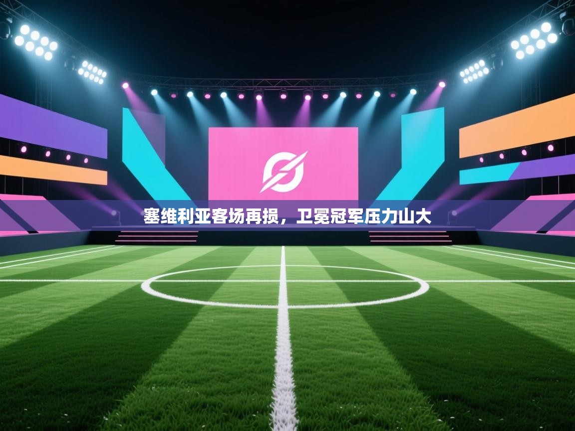 塞维利亚客场再损,卫冕冠军压力山大 第2张