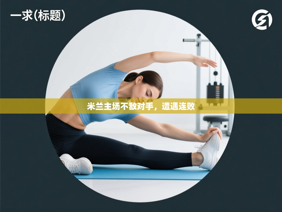 米兰主场不敌对手,遭遇连败 米兰主场不敌对手,遭遇连败