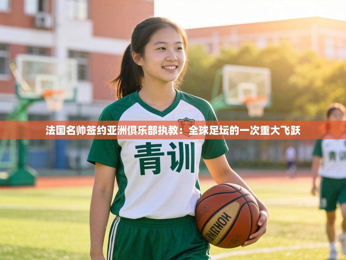 法国名帅签约亚洲俱乐部执教:全球足坛的一次重大飞跃 第1张